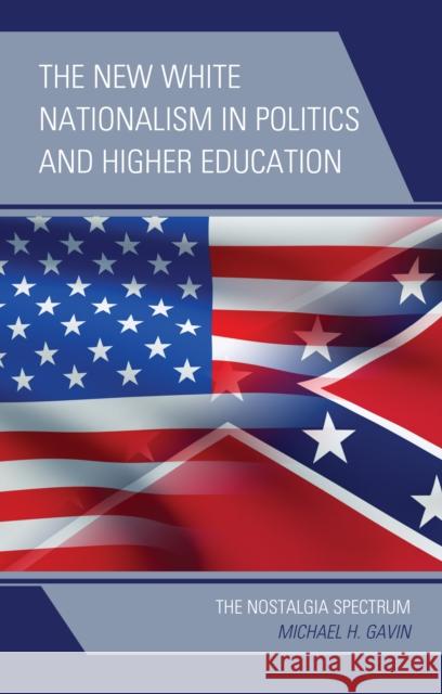 The New White Nationalism in Politics and Higher Education: The Nostalgia Spectrum Michael H. Gavin 9781793629678 Lexington Books - książka