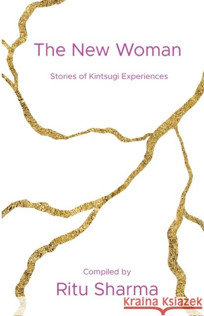 The New Woman: Stories of Kintsugi Experiences Ritu Sharma 9781913770174 Book Brilliance Publishing - książka