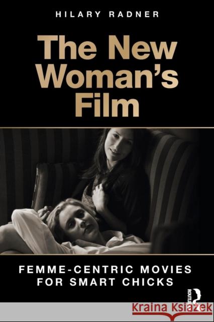 The New Woman's Film: Femme-centric Movies for Smart Chicks Radner, Hilary 9781138186811 Routledge - książka