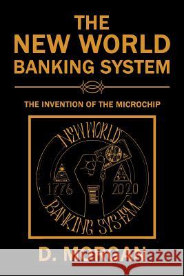 The New World Banking System: The Invention of the Microchip D Morgan 9781543460810 Xlibris Us - książka