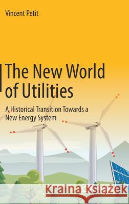 The New World of Utilities: A Historical Transition Towards a New Energy System Petit, Vincent 9783030001865 Springer - książka