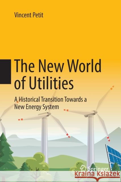 The New World of Utilities: A Historical Transition Towards a New Energy System Petit, Vincent 9783030130893 Springer - książka