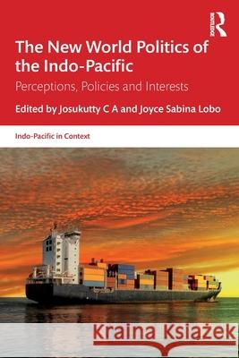 The New World Politics of the Indo-Pacific: Perceptions, Policies and Interests Josukutty C Joyce Sabina Lobo 9781032766393 Routledge Chapman & Hall - książka