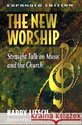 The New Worship: Straight Talk on Music and the Church Barry Wayne Liesch, Donald Hustad 9780801063565 Baker Publishing Group - książka