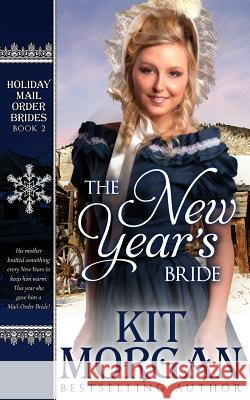 The New Year's Bride: Holiday Mail-Order Brides Book Two Kit Morgan 9781517043223 Createspace - książka