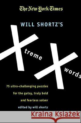The New York Times Will Shortz's Xtreme Xwords: 75 Ultra-Challenging Puzzles for the Gutsy, Truly Bold and Fearless Solver Will Shortz 9780312352035 St. Martin's Griffin - książka