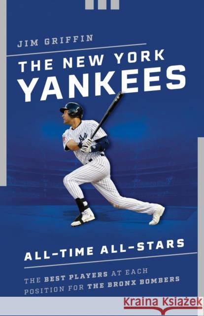 The New York Yankees All-Time All-Stars: The Best Players at Each Position for the Bronx Bombers Griffin, Jim 9781493038176 Lyons Press - książka