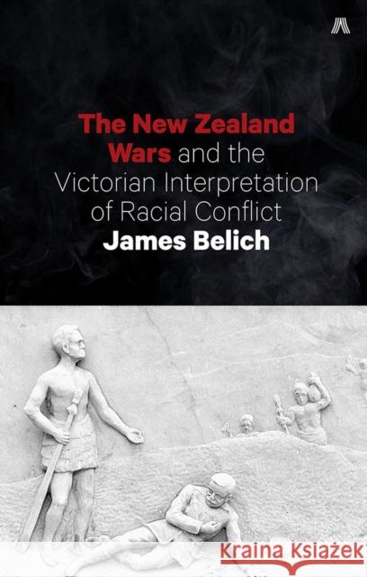 The New Zealand Wars and the Victorian Interpretation of Racial Conflict James Belich   9781869408275 Auckland University Press - książka