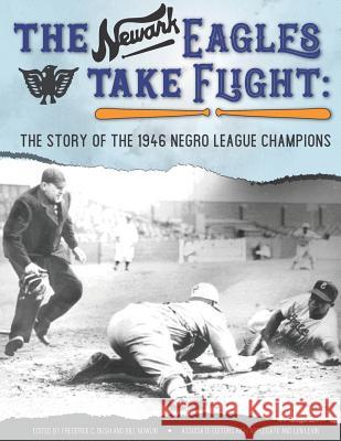 The Newark Eagles Take Flight: The Story of the 1946 Negro League Champions Frederick C. Bush Bill Nowlin Rich Applegate 9781970159073 Society for American Baseball Research - książka