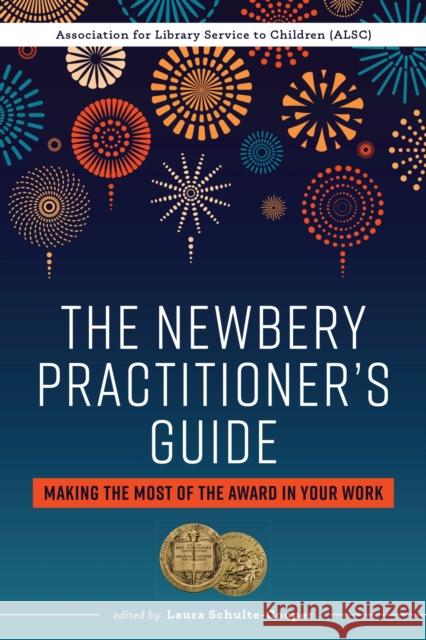 The Newbery Practitioner's Guide: Making the Most of the Award in Your Work Laura Schulte-Cooper Association for Library Service to Child 9780838938270 ALA Editions - książka