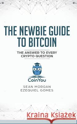 The Newbie Guide to Bitcoin: The Answer to Every Crypto Question Ezequiel Gomes David Waschkowski Sean Morgan 9781720269601 Independently Published - książka