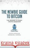 The Newbie Guide to Bitcoin: The Answer to Every Crypto Question Ezequiel Gomes David Waschkowski Sean Morgan 9781720269601 Independently Published