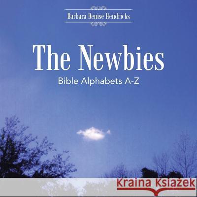 The Newbies: Bible Alphabets A-Z Barbara Denise Hendricks 9781452517391 Balboa Press - książka