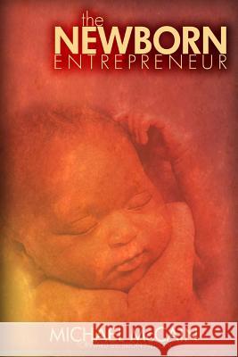 The Newborn Entrepreneur Dr Michael McCain Brion Nelson 9780615816111 Maximize Publishing Inc. - książka