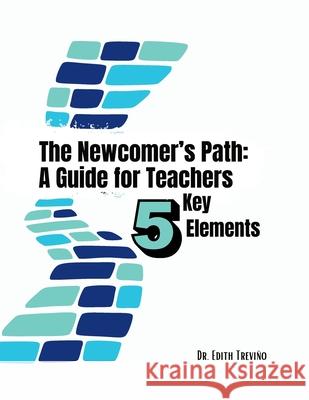 The Newcomer's Path: A Guide for Teachers: Five Key Elements Edith Treviño 9798333745170 Independently Published - książka