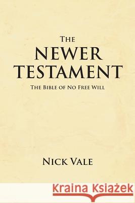 The Newer Testament: The Bible of No Free Will Vale, Nick 9781477103067 Xlibris Corporation - książka