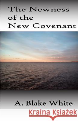 The Newness Of The New Covenant White, A. Blake 9781928965275 New Covenant Media - książka