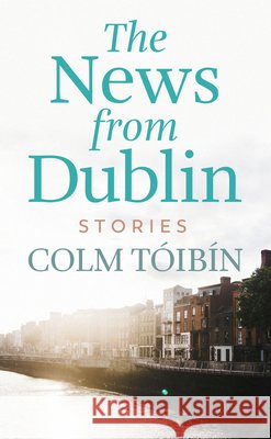 The News from Dublin Tóibin, Colm 9798891648449 Center Point - książka