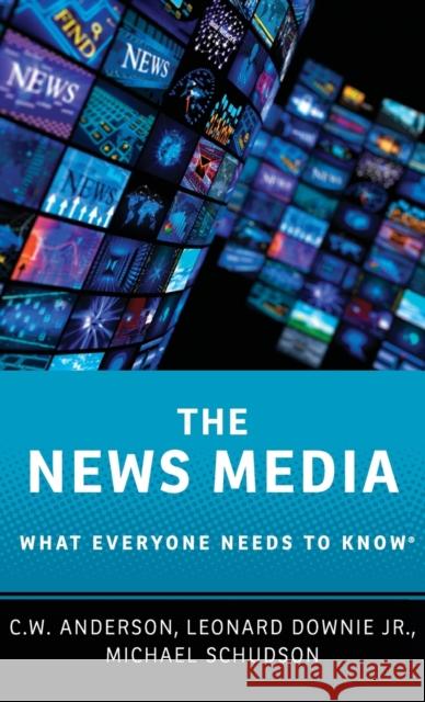 The News Media: What Everyone Needs to Know C. W. Anderson Leonard, Jr. Downie Michael Schudson 9780190206192 Oxford University Press, USA - książka