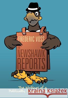 The Newshawk Reports: The Writings of a Politically Incorrect Newsbird Voss, Frederic 9781477139486 Xlibris Corporation - książka