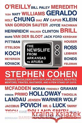 The Newslife: From Arkansas to Aruba Cohen, Stephen 9781462015658 iUniverse.com - książka