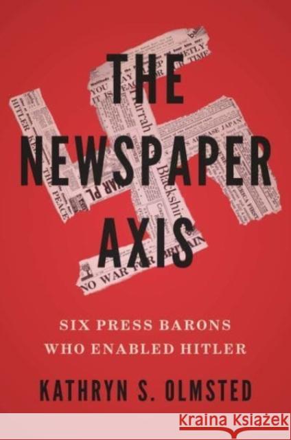 The Newspaper Axis: Six Press Barons Who Enabled Hitler Kathryn S. Olmsted 9780300256420 Yale University Press - książka