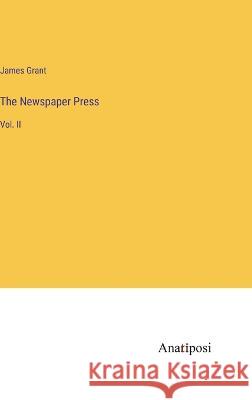 The Newspaper Press: Vol. II James Grant   9783382158774 Anatiposi Verlag - książka