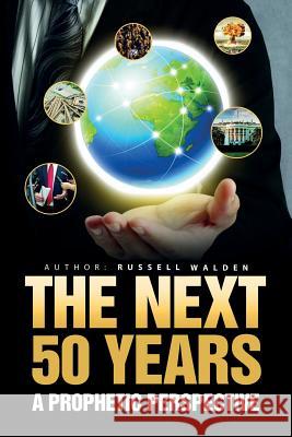 The Next 50 Years: : A Prophetic Perspective Walden, Russell 9781533214225 Createspace Independent Publishing Platform - książka