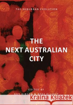 The Next Australian City - The Suburban Evolution Guy Gibson Ross Elliott 9781923224056 Connor Court Publishing Pty Ltd - książka