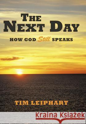 The Next Day: How God Still Speaks Leiphart, Tim 9781449726102 WestBow Press - książka