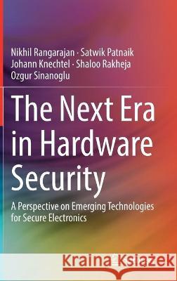 The Next Era in Hardware Security: A Perspective on Emerging Technologies for Secure Electronics Nikhil Rangarajan Satwik Patnaik Johann Knechtel 9783030857912 Springer - książka