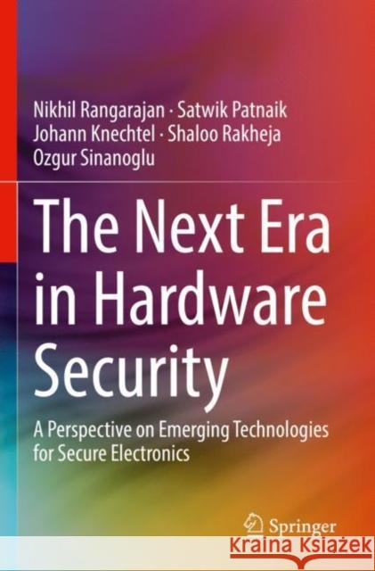 The Next Era in Hardware Security: A Perspective on Emerging Technologies for Secure Electronics Nikhil Rangarajan Satwik Patnaik Johann Knechtel 9783030857943 Springer - książka