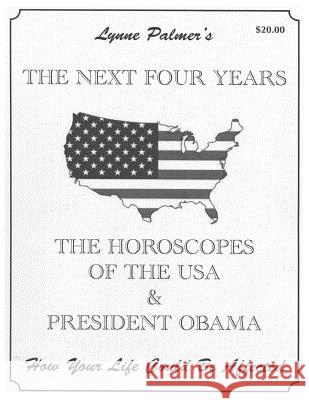 The Next Four Years: THE HOROSCOPES OF THE USA & PRESIDENT OBAMA How Your Life Could Be Affected Palmer, Lynne 9780982745854 Lynne Palmer - książka