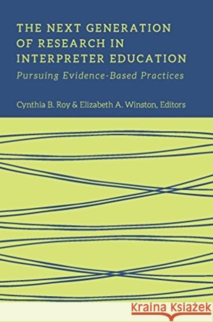 The Next Generation of Research in Interpreter Education – Pursuing Evidence–Based Practices Cynthia Roy, Elizabeth Winston 9781944838331 Gallaudet University Press,U.S. - książka