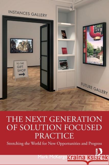 The Next Generation of Solution Focused Practice: Stretching the World for New Opportunities and Progress Mark McKergow 9780367428839 Taylor & Francis Ltd - książka
