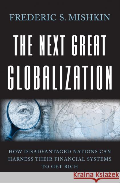 The Next Great Globalization: How Disadvantaged Nations Can Harness Their Financial Systems to Get Rich Mishkin, Frederic S. 9780691136417 Princeton University Press - książka