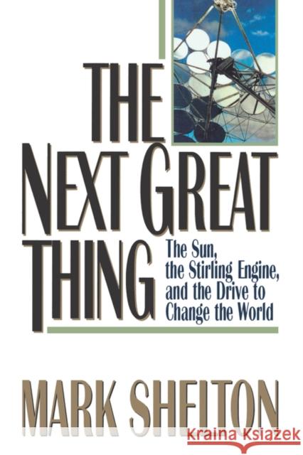 The Next Great Thing: The Sun, the Stirling Engine and the Drive to Change the World Shelton, Mark 9780393334036 W. W. Norton & Company - książka
