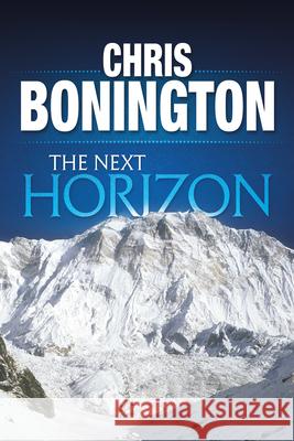 The Next Horizon: From the Eiger to the South Face of Annapurna Chris Bonington 9781911342175 Vertebrate Publishing - książka