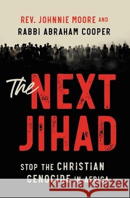 The Next Jihad: Stop the Christian Genocide in Africa Rabbi Abraham Cooper Johnnie Moore 9780785241348 Thomas Nelson - książka