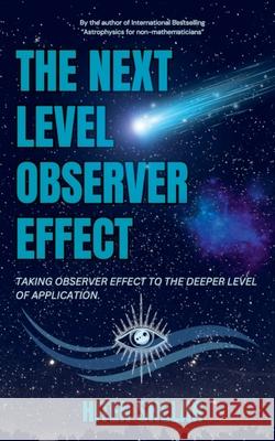 The Next Level Observer Effect: Taking Observer Effect to the Deeper Level Of Application. Hiten Shelar 9798227868572 Www.Imaginespacetime.com - książka