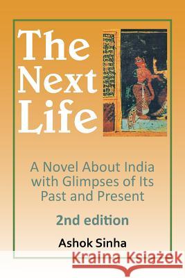 The Next Life: A Novel about India with Glimpses of Its Past and Present 2nd Edition Sinha, Ashok K. 9781493159536 Xlibris Corporation - książka