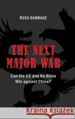 The Next Major War: Can the US and its Allies Win Against China? Ross Babbage 9781621966531 Cambria Press - książka
