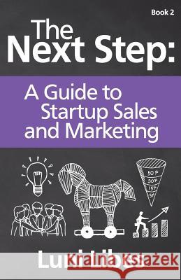 The Next Step: A Startup Guide to Sales & Marketing Luni Libes 9780998094717 Lunarmobiscuit Publishing - książka