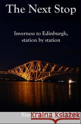 The Next Stop: Inverness to Edinburgh, station by station Varwell, Simon 9781494922955 Createspace - książka