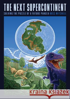 The Next Supercontinent: Solving the Puzzle of a Future Pangea Ross Mitchell 9780226824918 The University of Chicago Press - książka