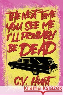 The Next Time You See Me I'll Probably Be Dead C V Hunt 9781941918920 Grindhouse Press - książka