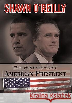 The Next-To-Last American President Shawn O'Reilly 9781450292887 iUniverse.com - książka
