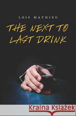The Next to Last Drink Lois Mathieu 9781468093254 Createspace - książka