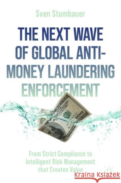 The Next Wave of Global Anti-Money Laundering Enforcement: From Strict Compliance to Intelligent Risk Management that Creates Value Sven Stumbauer 9783031058233 Palgrave MacMillan - książka