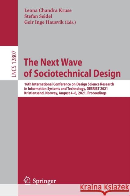 The Next Wave of Sociotechnical Design: 16th International Conference on Design Science Research in Information Systems and Technology, Desrist 2021, Leona Chandr Stefan Seidel Geir Inge Hausvik 9783030824044 Springer - książka